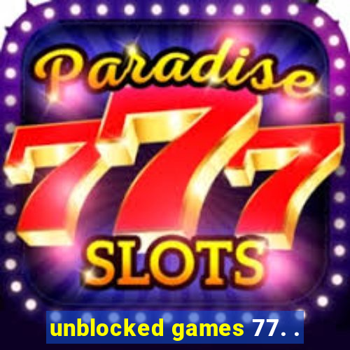 unblocked games 77. .